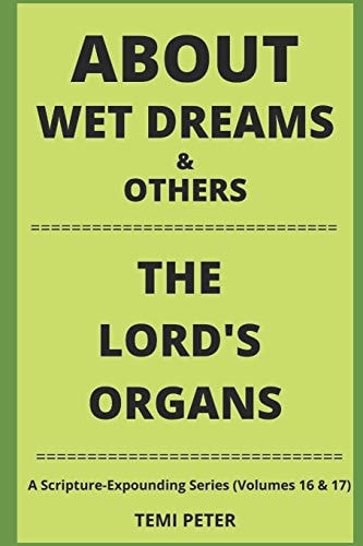 About WET DREAMS and OTHERS... the LORD's ORGANS A Scripture-Expounding Series (Volumes 16 And 17)