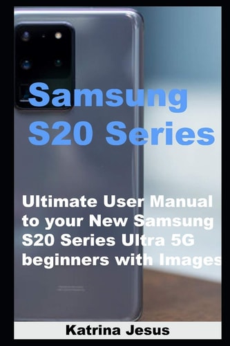 Samsung S20 Series Ultimate User Manual to Your New Samsung S20 Series Ultra 5G Beginners with Images