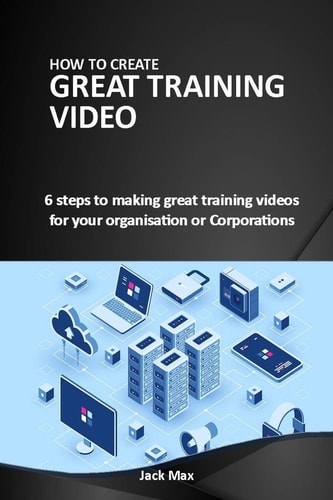 How to Make Great Training Videos 6 Steps to Making Great Training Videos for Your Organisation Or Corporations
