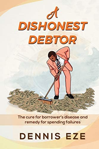 A Dishonest Debtor The Cure for Borrower's Disease and Remedy for Spending Failures.