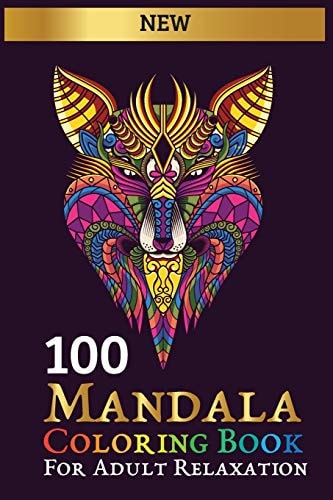 100 Mandala Coloring Book For Adult Relaxation: Collection of Stress Relieving Designs Animals, Flowers, Mandalas, Patterns And So Much More