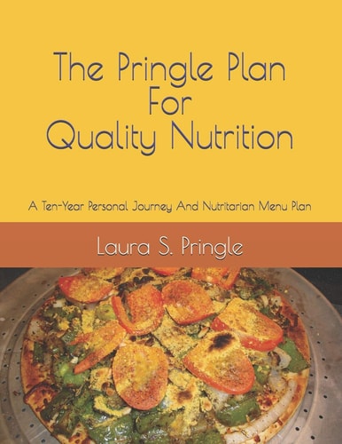 The Pringle Plan for Quality Nutrition A Ten-Year Personal Journey And Nutritarian Menu Plan