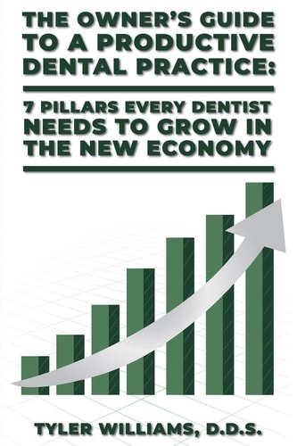 The Owner's Guide to a Productive Dental Practice 7 Pillars Every Dentist Needs to Grow in the New Economy