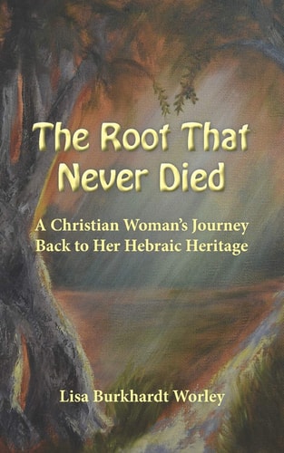 The Root That Never Died A Christian Woman's Journey Back to Her Hebraic Heritage