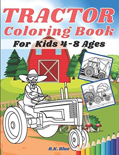 Tractor Coloring Book For Kids Ages 4-8 Large Unique And Various Fun Tractor Images With Cool Backgrounds Perfect For Beginners And Toddlers