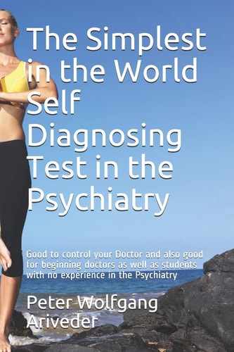 The Simplest in the World Self Diagnosing Test in the Psychiatry Good to Control Your Doctor and Also Good for Beginning Doctors As Well As Students with No Experience in the Psychiatry