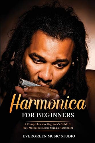 Harmonica for Beginners A Comprehensive Beginner's Guide to Play Melodious Music Using a Harmonica