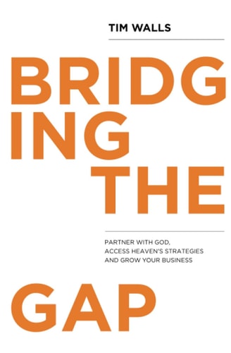 Bridging the Gap Partner with God, Access Heaven's Strategies and Grow Your Business