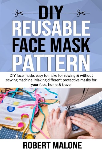 DIY Reusable Face Mask Pattern DIY Face Masks Easy to Make for Sewing & Without Sewing Machine. Making Different Protective Masks for Your Face, Home & Travel