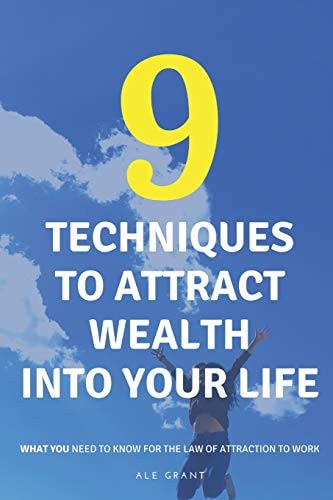 9 Techniques to Attract Wealth Into Your Life What You Need to Know for the Law of Attraction to Work