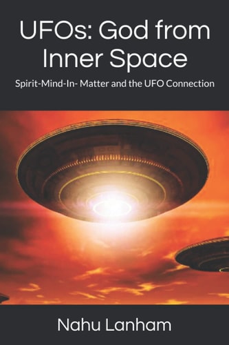 UFOs God from Inner Space: Spirit-Mind-In- Matter and the UFO Connection
