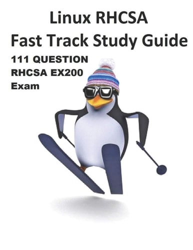 Linux RHCSA Fast Track Study Guide EX200 Exam The Sample Exam Covers EX200 Exam Objectives for Red Hat Enterprise Linux 7 (RHEL 7)