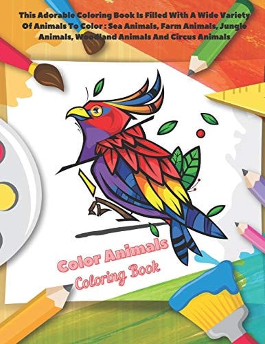 Color Animals - Coloring Book - This Adorable Coloring Book Is Filled With A Wide Variety Of Animals To Color Sea Animals, Farm Animals, Jungle Animals, Woodland Animals And Circus Animals