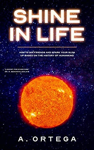 Shine in Life How to Win Friend and Spark Your Glow Up Based On the History of Humankind.