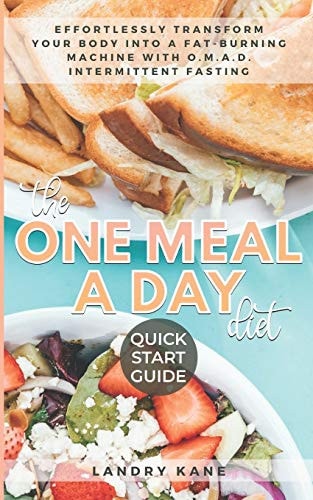 The One Meal A Day Diet Quick Start Guide Effortlessly Transform Your Body Into A Fat-Burning Machine With OMAD Intermittent Fasting