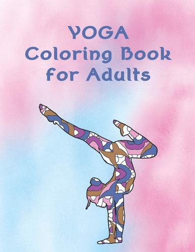 YOGA Coloring Book for Adults Coloring at Its Best - Relaxation, Creativity and Fun - 8.5 X 11 Inches for Lots of Coloring Space