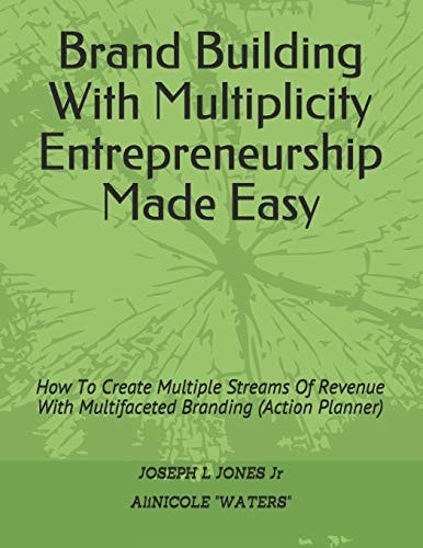 Brand Building With Multiplicity Entrepreneurship Made Easy How To Create Multiple Streams Of Revenue With Multifaceted Branding (Action Planner)