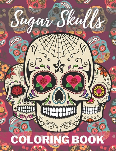 Sugar Skull Coloring Book A Day of the Death Sugar Skulls Coloring Book With Big Skulls Designs Stress Reliving For Adults Relaxation