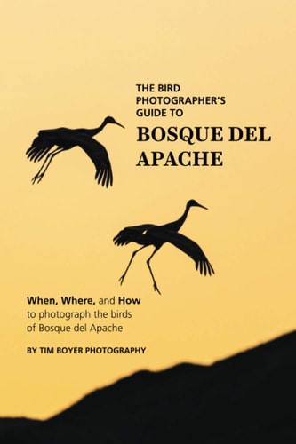 The Bird Photographer's Guide To Bosque Del Apache When, Where, and How to Photograph the Birds of Bosque Del Apache