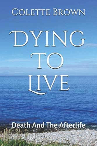 Dying To Live Death And The Afterlife