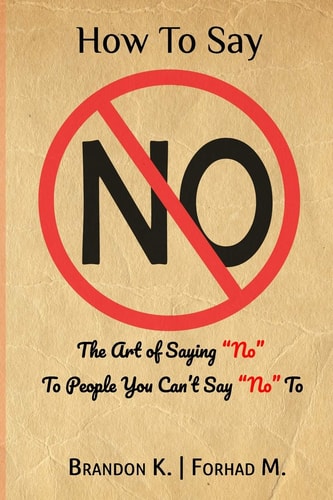 How To Say No The Art of Saying No To People You Can't Say No To