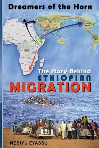 The Story Behind Ethiopian Migration Dreamers of the Horn