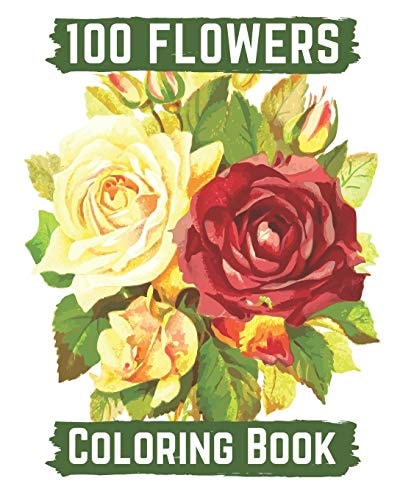 100 Flowers Coloring Book An Adult Coloring Book with Bouquets, Wreaths, Swirls, Patterns, Decorations, Inspirational Designs, and Lovely Floral Designs for Relaxation