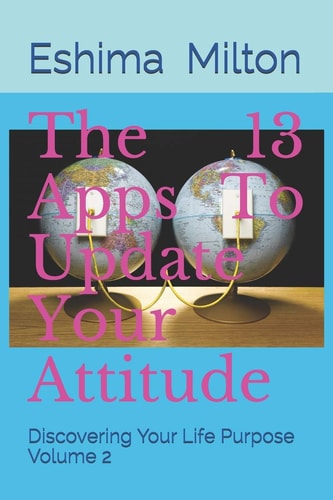 The 13 Apps To Update Your Attitude Discovering Your Life Purpose Volume 2