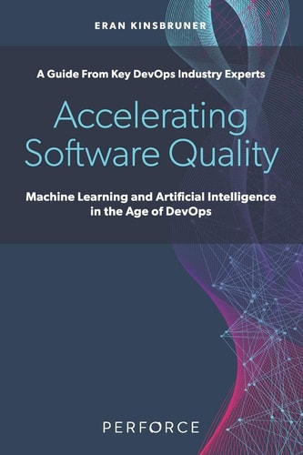 Accelerating Software Quality Machine Learning and Artificial Intelligence in the Age of DevOps