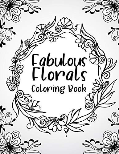 Fabulous Florals Coloring Book Coloring Book For Adults, Flowers Coloring Book, Relaxation & Stress Relieving Designs for Adults, 48 Pages and 8.5"11"
