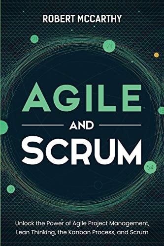 Agile and Scrum Unlock the Power of Agile Project Management, Lean Thinking, the Kanban Process, and Scrum
