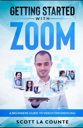 Getting Started with Zoom A Beginners Guide to Videoconferencing