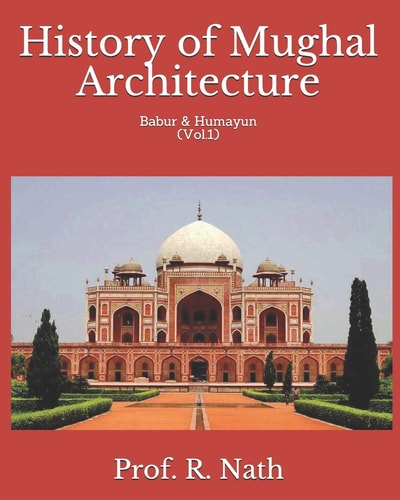 History of Mughal Architecture Babur & Humayun (Vol.1)