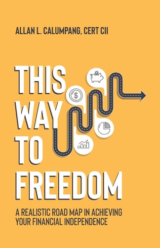 This Way To Freedom A Realistic Road Map In Achieving Your Financial Independence