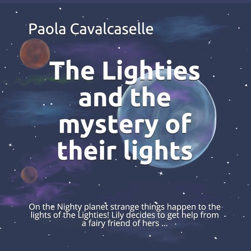 The Lighties and the Mystery of Their Lights On the Nighty Planet Strange Things Happen to the Lights of the Lighties! Lily Decides to Get Help from a Fairy Friend of Hers ...