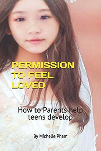 Permission to Feel Loved How to Parents Help Teens Develop