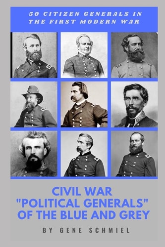 Civil War "political Generals" of the Blue and Grey 50 Citizen Generals in the First Modern War