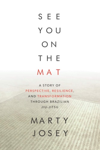 See You On The Mat A Story of Perspective, Resilience, and Transformation Through Brazilian Jiu Jitsu
