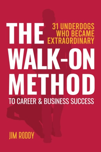 The Walk-On Method To Career & Business Success 31 Underdogs Who Became Extraordinary (And So Can You!)