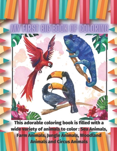 My First Big Book of Coloring - This Adorable Coloring Book is Filled with a Wide Variety of Animals to Color Sea Animals, Farm Animals, Jungle Animals, Woodland Animals and Circus Animals