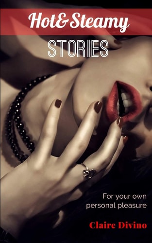 Hot & Steamy Stories For Your Own Personal Pleasure
