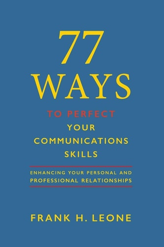 77 Ways to Perfect Your Communications Skills Enhancing Your Personal and Professional Relationships