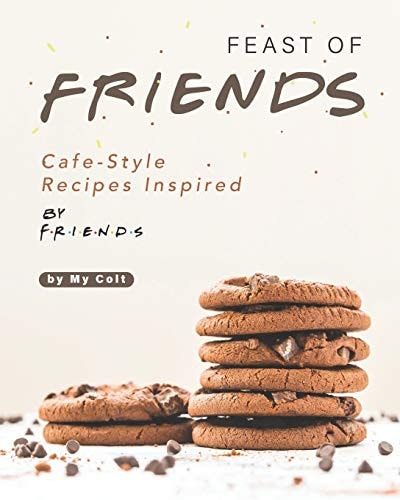 Feast of Friends Cafe-Style Recipes Inspired by Friends Series