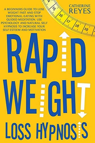 Rapid Weight Loss Hypnosis A Beginners Guide To Lose Weight Fast And Stop Emotional Eating With Guided Meditation. Use Psychology And Natural Self Hypnosis To Increase Your Self Esteem And Motivation