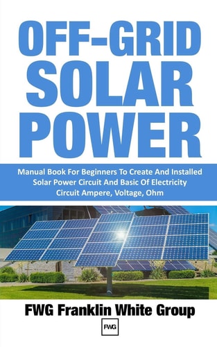 Off-Grid Solar Power Manual Book For Beginners To Created And Installed Solar Power Circuit And Basic Of Electricity Circuit Ampere, Voltage, Ohm.