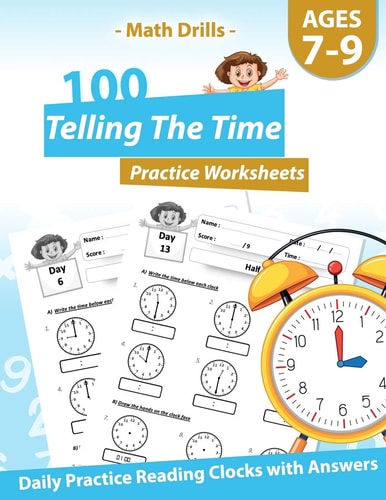 Math Drills - 100 Telling The Time Practice Worksheets - Daily Practice Reading Clocks With Answers Clocks, Hours, Quarter Hours, Five Minutes, Minutes, Word Problems - For Ages 7-9
