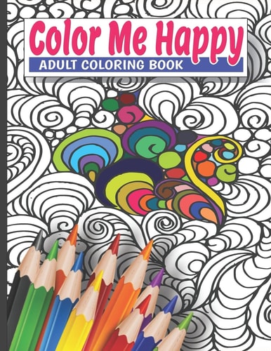 Color Me Happy Adult Coloring Book Assorted Coloring Pages Containing Mandalas, Complex and Intricate Patterns, Flowers, Geometric Designs and More