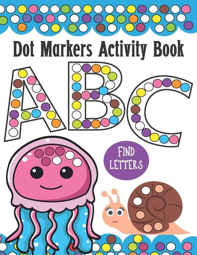 Dot Markers Activity Book ABC and Letter Find Do a Dot Painting Coloring Book For Kids, Great Creative Fun and Learning Alphabet with Cute Animals - for Homeschool, Preschool and Kindergarten (Toddlers)