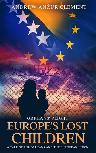 Orphans' Plight. Europe's Lost Children A Tale of the Balkans and the European Union.
