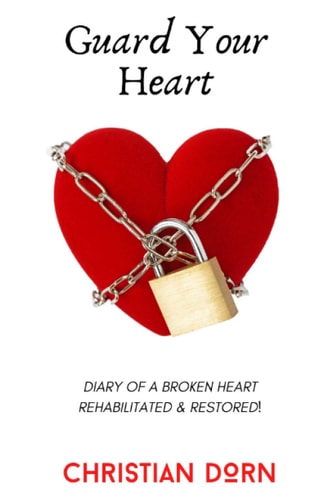 Guard Your Heart Diary of a Broken Heart Rehabilitated and Restored